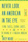 Never Look an American in the Eye: A Memoir of Flying Turtles, Colonial Ghosts, and the Making of a Nigerian American