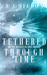 Tethered Through Time (Time, #1) by B.A. Dillon