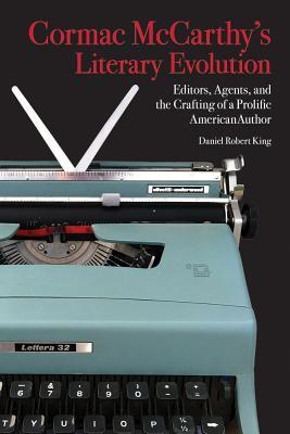 Cormac McCarthys Literary Evolution: Editors, Agents, and the Crafting of a Prolific American Author