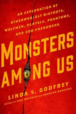 an exploration of otherworldly bigfoots, wolfmen, portals, phantoms, and odd phenomena - Linda S. Godfrey