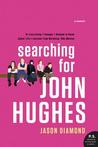 Searching for John Hughes: Or Everything I Thought I Needed to Know about Life I Learned from Watching '80s Movies