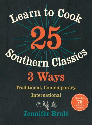 Learn to Cook 25 Southern Classics 3 Ways by Jennifer Brule