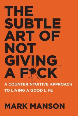 Cover image of The Subtle Art of Not Giving a F*ck: A Counterintuitive Approach to Living a Good Life by Mark Manson