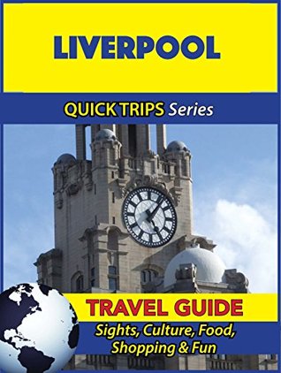 Liverpool Travel Guide (Quick Trips Series): Sights, Culture, Food, Shopping & Fun