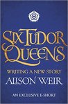 Six Tudor Queens: Writing a New Story (Six Tudor Queens #0.1)
