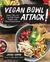 Vegan Bowl Attack! More than 100 One-Dish Meals Packed with Plant-Based Power by Jackie Sobon