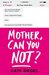 Mother, Can You Not? by Kate Friedman-Siegel
