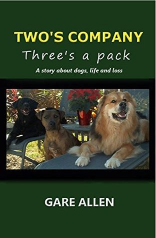 Twos Company, Threes a Pack: A Story About Dogs, Life and Loss