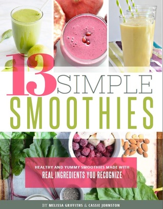 13 Simple Smoothies: Healthy and Yummy Smoothies Made With Real Ingredients You Recognize - EPUB PDF