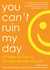 You Can't Ruin My Day 52 Wake-Up Calls to Turn Any Situation Around by Allen Klein