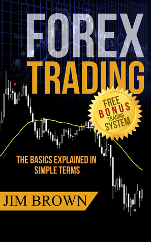 Forex Trading The Basics Explained In Simple Terms By Jim Brown - 