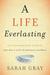 A Life Everlasting The Extraordinary Story of One Boy's Gift to Medical Science by Sarah Gray