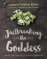 Jailbreaking the Goddess: A Radical Revisioning of Feminist Spirituality