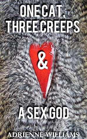ONE CAT, THREE CREEPS & A SEX GOD: A rollercoaster ride of heartbreak, humour, danger & lust.