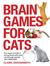Brain Games for Cats Fun Ways to Build a Loving Bond with Your Cat Through Games and Challenges by Claire Arrowsmith