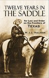 Twelve Years in the Saddle for Law and Order on the Frontiers of Texas (1909)