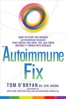 How to Stop the Hidden Autoimmune Damage That Keeps You Sick, Fat, and Tired Before It Turns Into Disease  - Tom O'Bryan
