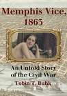 Memphis Vice, 1863: Sex for Sale and the Scandal that Rocked a Civil War City