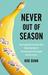 Never Out of Season How Having the Food We Want When We Want It Threatens Our Food Supply and Our Future by Rob Dunn