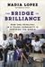 The Bridge to Brilliance How One Principal in a Tough Community Is Inspiring the World by Nadia Lopez