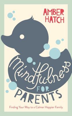 Mindfulness for Parents: Finding Your Way to a Calmer, Happier Family