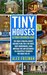 Tiny Houses : Beginners Guide: Tiny House Living On A Budget, Building Plans For A Tiny House, Enjoy Woodworking, Living Mortgage Free And Sustainably ... Design,construction,country living Book 1)