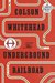 The Underground Railroad by Colson Whitehead