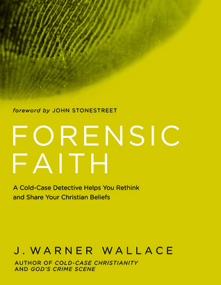 Forensic Faith: A Homicide Detective Makes the Case for a More Reasonable, Evidential Christian Faith