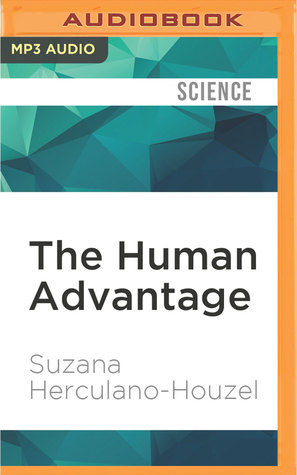 The Human Advantage A New Understanding Of How Our Brain Became Remarkable By Suzana Herculano Houzel