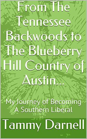 from-the-tennessee-backwoods-to-the-blueberry-hill-country-of-austin-my-journey-of-becoming-a-southern-liberal