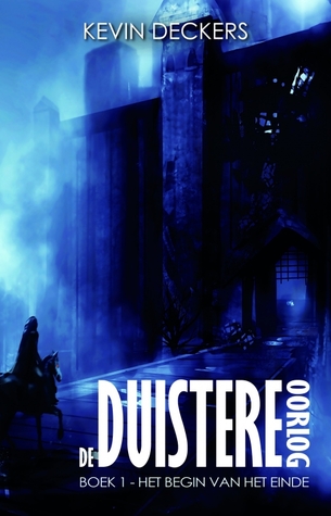 Het begin van het einde (De duistere oorlog #1) – Kevin Deckers Het begin van het einde (De duistere oorlog #1) – Kevin Deckers