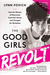 The Good Girls Revolt How the Women of Newsweek Sued their Bosses and Changed the Workplace by Lynn Povich