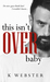 This Isn't Over, Baby (War & Peace, #3) by K. Webster