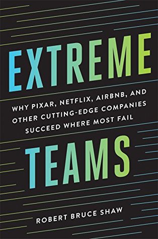 extreme-teams-why-pixar-netflix-airbnb-and-other-cutting-edge-companies-succeed-where-most-fail