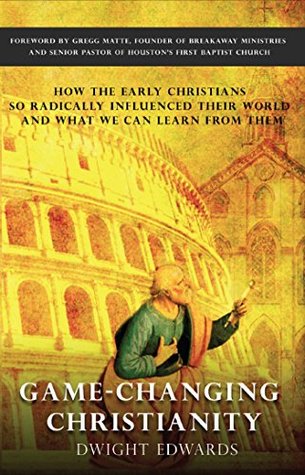 game-changing-christianity-how-the-early-christians-so-radically-influenced-their-world-and-what-we-can-learn-from-them