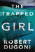 The Trapped Girl (Tracy Crosswhite, #4) by Robert Dugoni