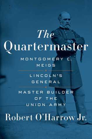 Montgomery C. Meigs, Lincoln's General, Master Builder of the Union Army  - Robert O'Harrow