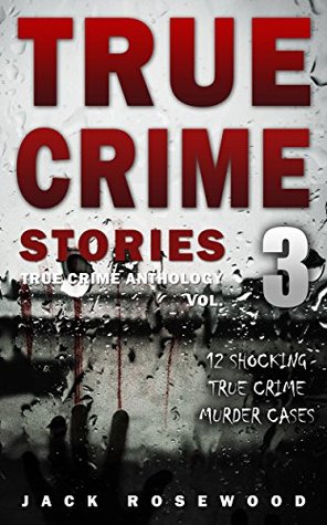 True Crime Stories Volume 3 12 Shocking True Crime Murder