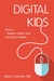 Digital Kids How to Balance Screen Time, and Why it Matters by Martin L. Kutscher