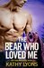 The Bear Who Loved Me (Grizzlies Gone Wild, #1) by Kathy Lyons