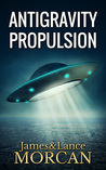 ANTIGRAVITY PROPULSION: Human or Alien Technologies? (The Underground Knowledge Series, #2)