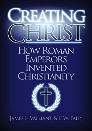 How Roman Emperors Invented Christianity - James Valliant, C. W. Fahy
