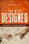 You Were Designed: The Code Is in Your Chemistry
