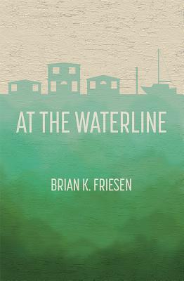 At the Waterline by Brian K. Friesen