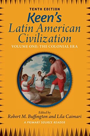 keen-s-latin-american-civilization-volume-1-a-primary-source-reader-volume-one-the-colonial-era
