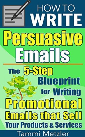 how-to-write-persuasive-emails-the-5-step-blueprint-for-writing-promotional-emails-that-sell-your-products-and-services