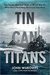 Tin Can Titans The Heroic Men and Ships of World War II’s Most Decorated Navy Destroyer Squadron by John Wukovits