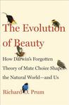 The Evolution of Beauty: How Darwin's Forgotten Theory of Mate Choice Shapes the Animal World - And Us