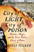 City of Light, City of Poison Murder, Magic, and the First Police Chief of Paris by Holly Tucker