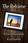 The Reframe by Brian Maddox The Reframe by Brian Maddox
